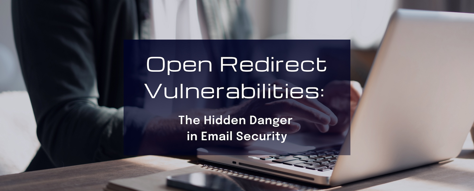 Open Redirect Vulnerabilities: The Hidden Danger In Email Security